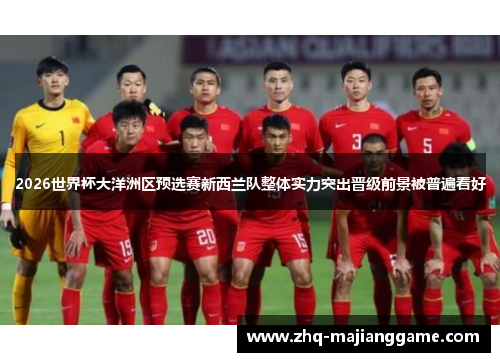 2026世界杯大洋洲区预选赛新西兰队整体实力突出晋级前景被普遍看好